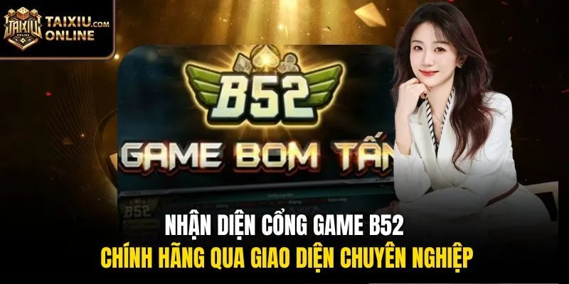 Nhận diện cổng game B52 ch&iacute;nh h&atilde;ng qua giao diện chuy&ecirc;n nghiệp