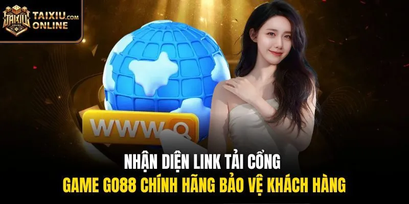 Nhận diện link tải cổng game Go88 ch&iacute;nh h&atilde;ng bảo vệ kh&aacute;ch h&agrave;ng