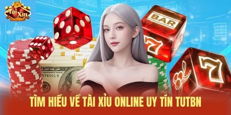 T&igrave;m hiều về T&agrave;i xỉu online uy t&iacute;n tutbn