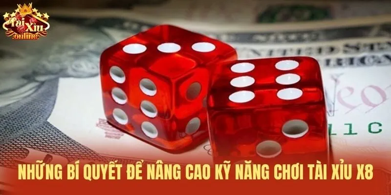 Những b&iacute; quyết để n&acirc;ng cao kỹ năng chơi t&agrave;i xỉu X8
