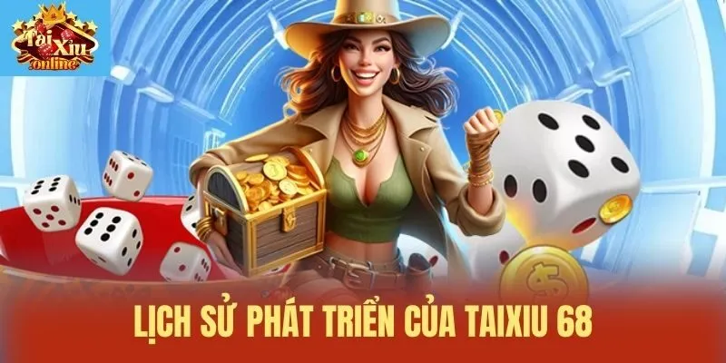 Lịch sử ph&aacute;t triển của Taixiu 68