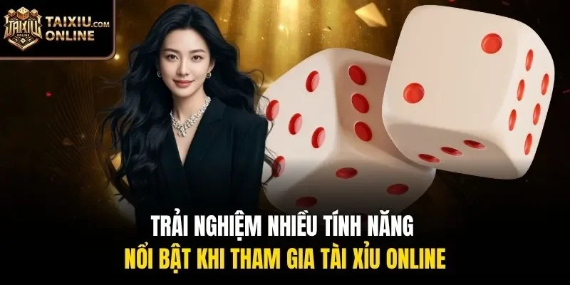 Trải nghiệm nhiều t&iacute;nh năng nổi bật khi tham gia t&agrave;i xỉu online